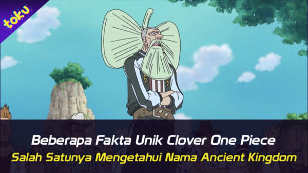 Beberapa Fakta Unik Clover One Piece, Salah Satunya Mengetahui Nama Ancient Kingdom. Foto: Toku