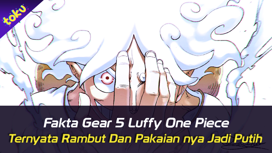 Fakta Gear 5 Luffy One Piece, Ternyata Rambut dan Pakaiannya Jadi Putih. Foto: Toku