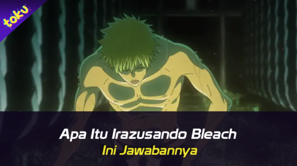 Apa Itu Irazusando Bleach? Ini Jawabannya. Foto: Toku