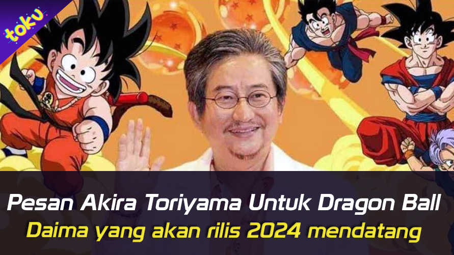 Pesan Akira Toriyama Untuk Dragon Ball Daima yang akan rilis 2024 mendatang. Foto: Toku