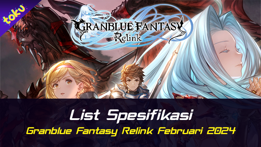 List Spesifikasi Grand Blue Fantasy Relink Bulan Februari 2024. Foto: Toku